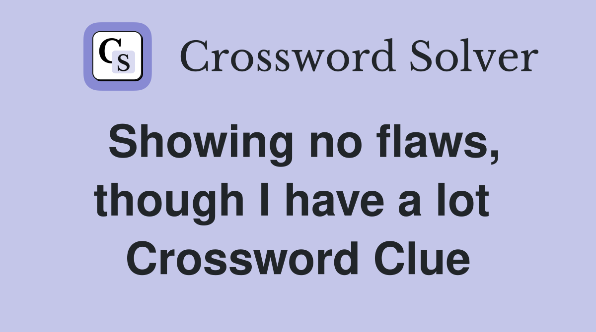 Showing no flaws, though I have a lot  Crossword Clue