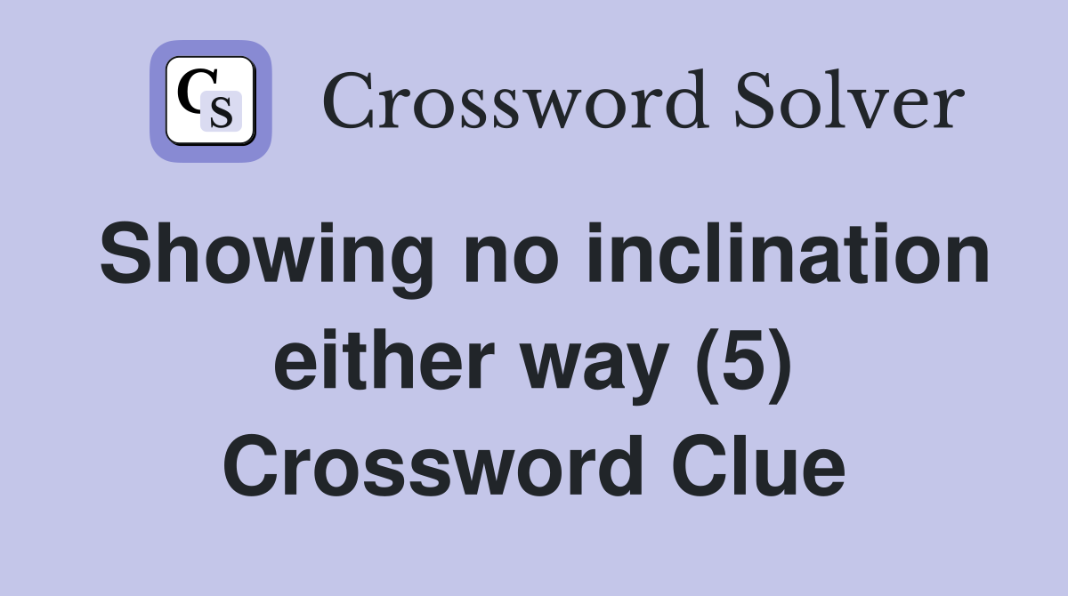 Showing no inclination either way (5) Crossword Clue