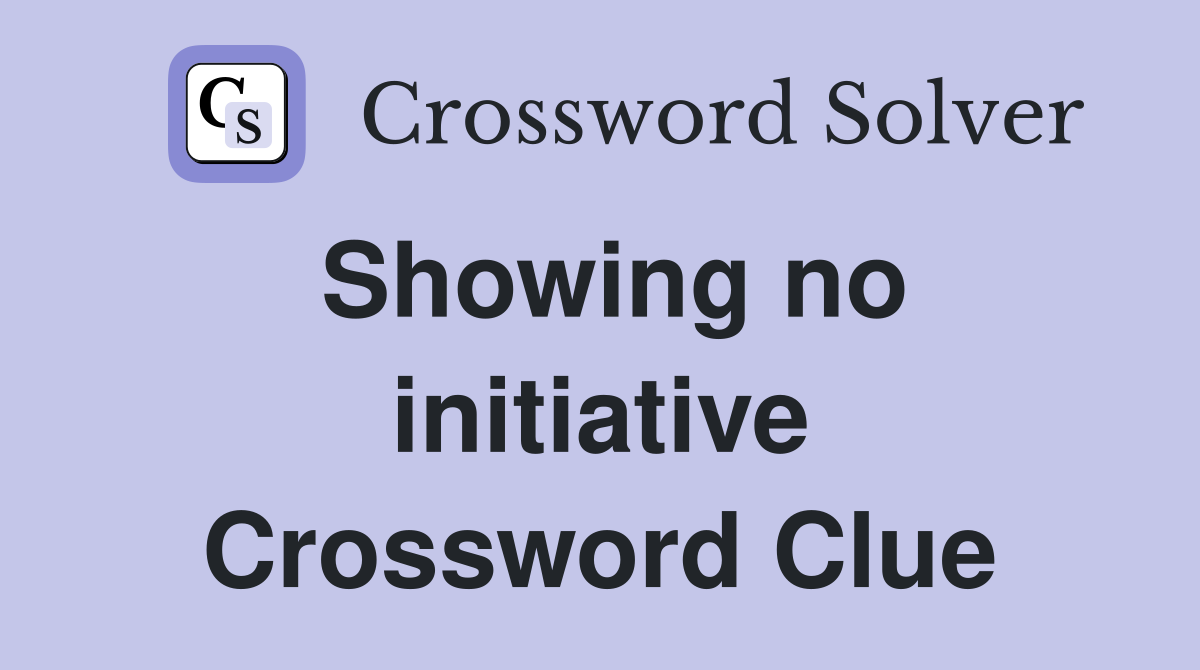 Showing no initiative Crossword Clue