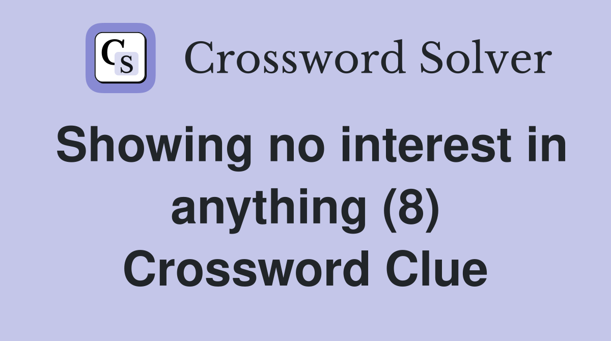 Showing no interest in anything (8) Crossword Clue