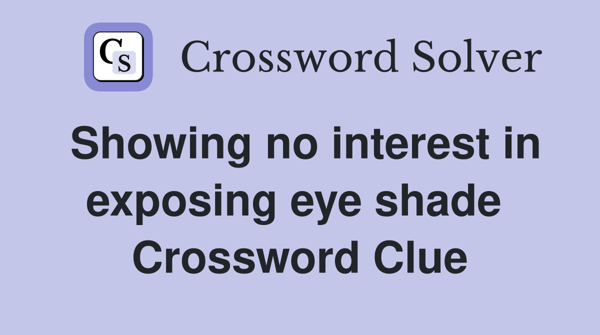 Showing no interest in exposing eye shade  Crossword Clue
