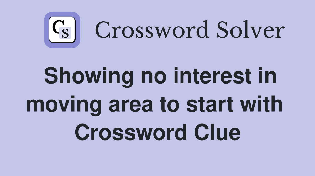 Showing no interest in moving area to start with  Crossword Clue