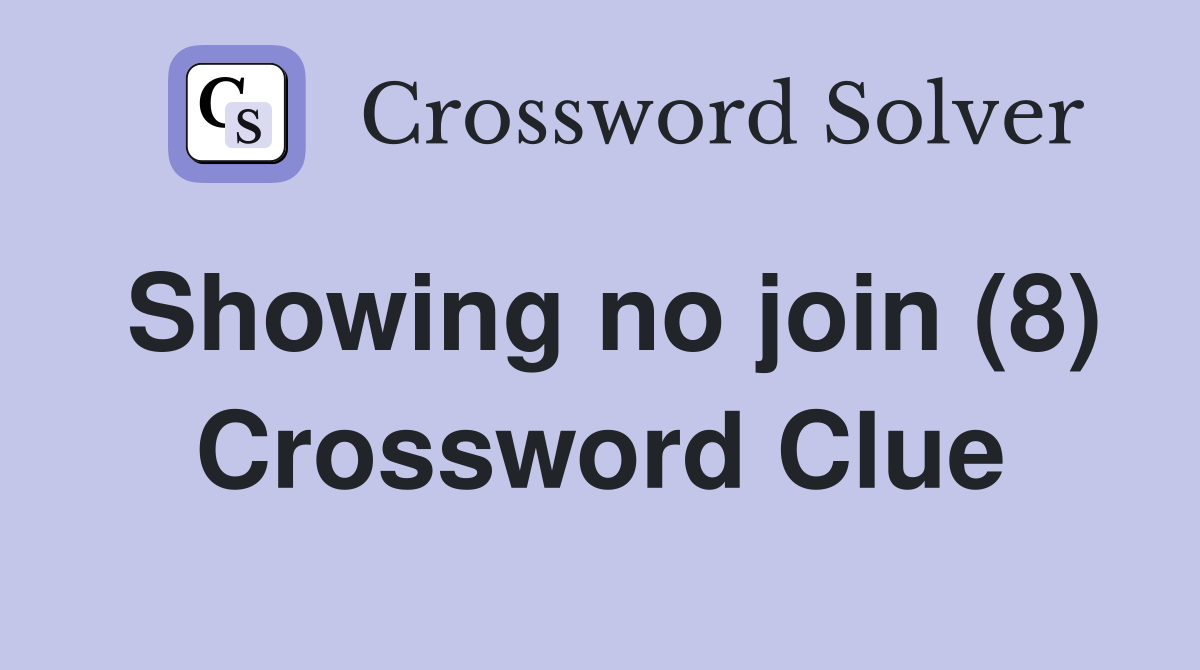 Showing no join (8) Crossword Clue