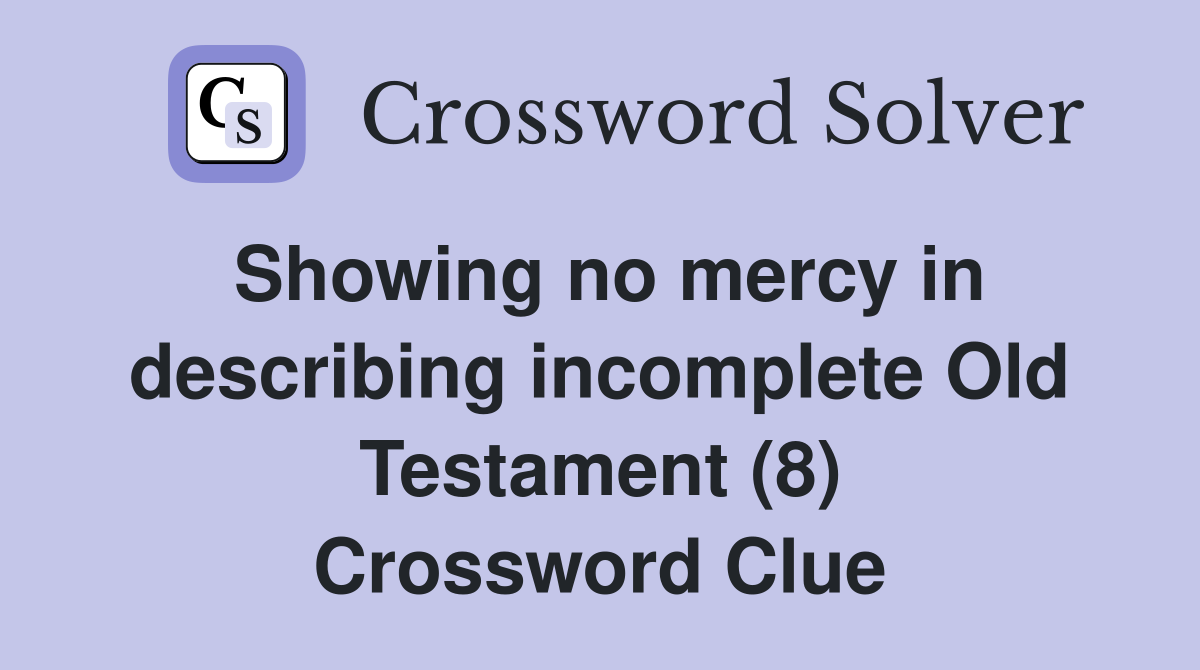Showing no mercy in describing incomplete Old Testament (8) Crossword Clue