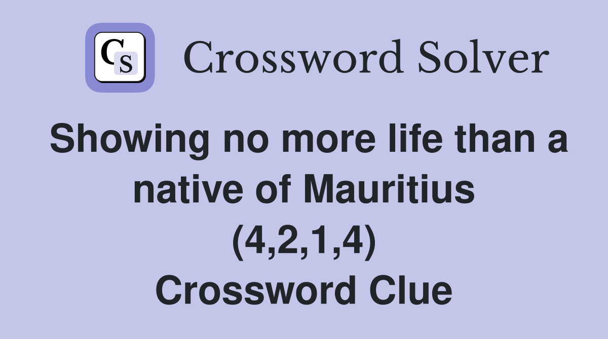 Showing no more life than a native of Mauritius (4,2,1,4) Crossword Clue