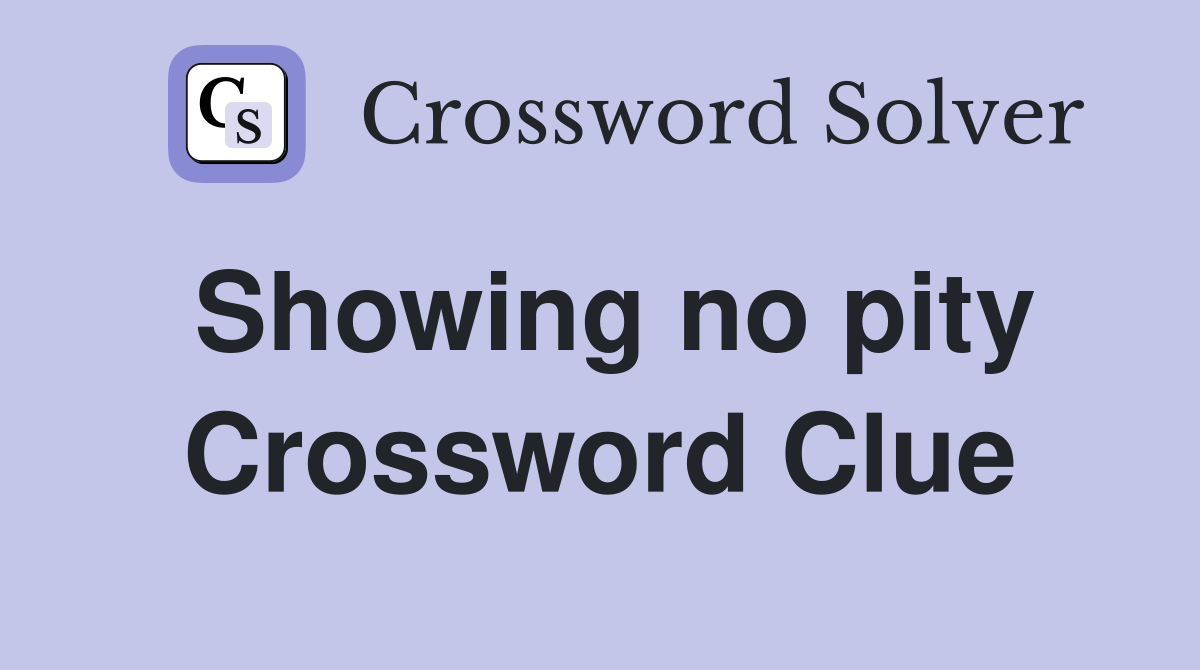 Showing no pity Crossword Clue