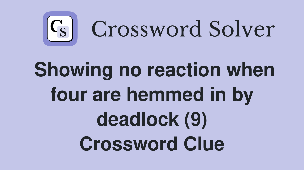 Showing no reaction when four are hemmed in by deadlock (9) Crossword Clue