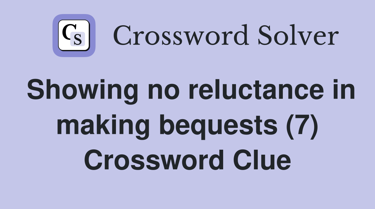 Showing no reluctance in making bequests (7) Crossword Clue