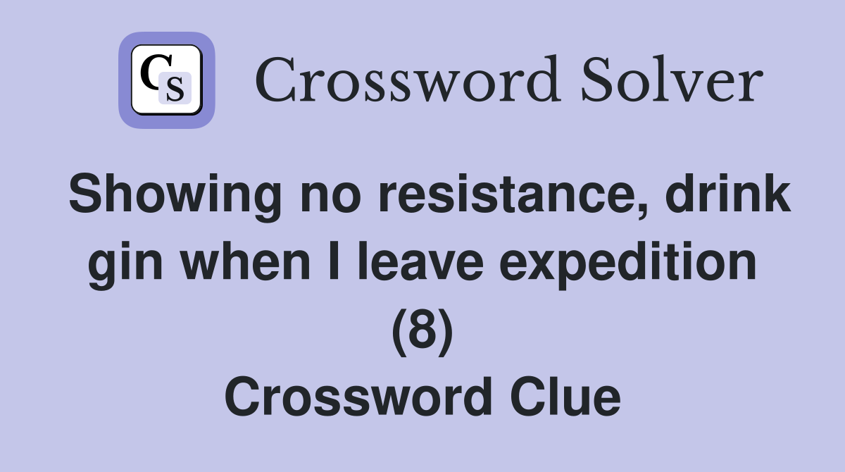 Showing no resistance, drink gin when I leave expedition (8) Crossword Clue