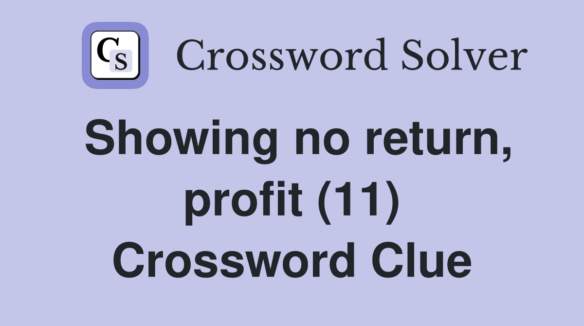 Showing no return, profit (11) Crossword Clue