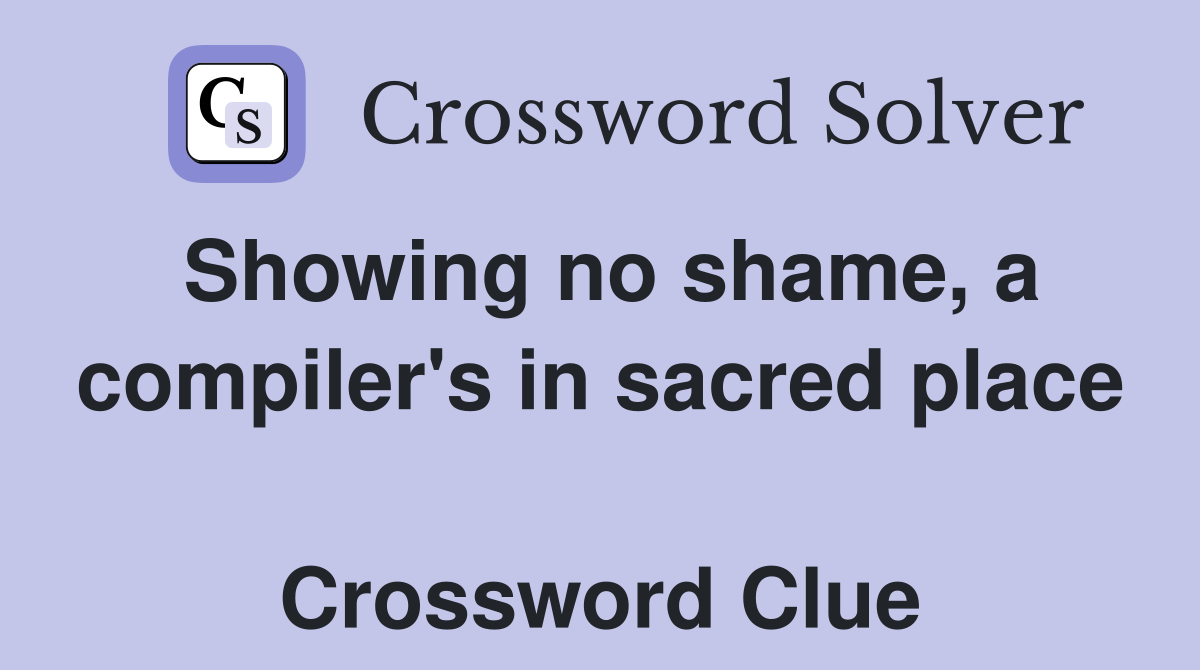 Showing no shame, a compiler's in sacred place  Crossword Clue