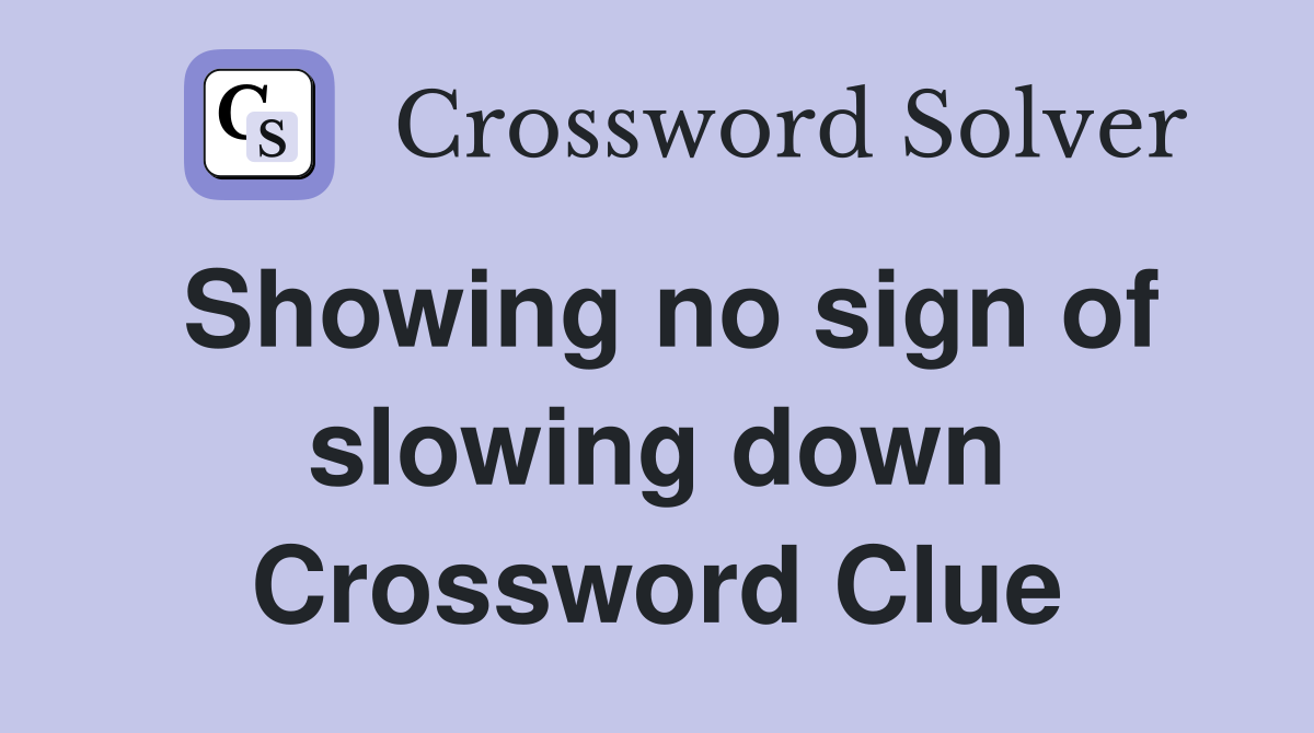 Showing no sign of slowing down Crossword Clue