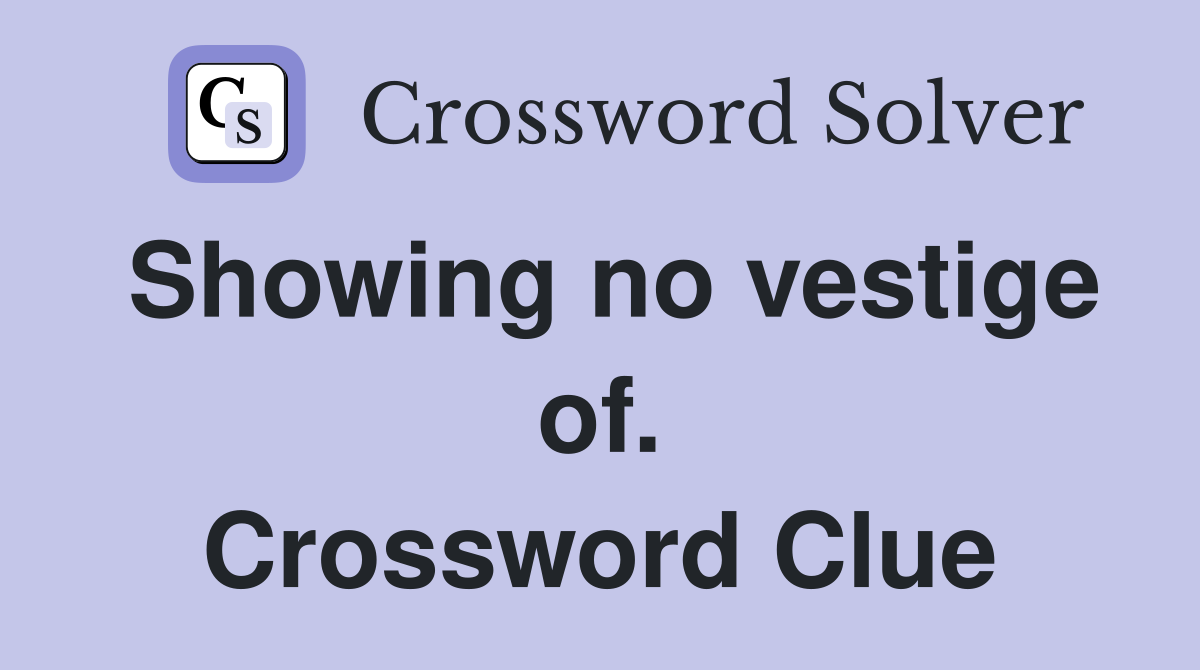 Showing no vestige of. Crossword Clue