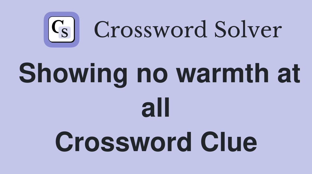 Showing no warmth at all Crossword Clue