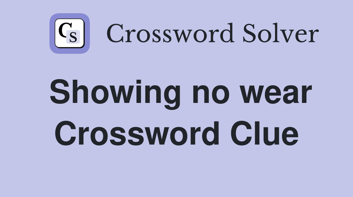 Showing no wear Crossword Clue