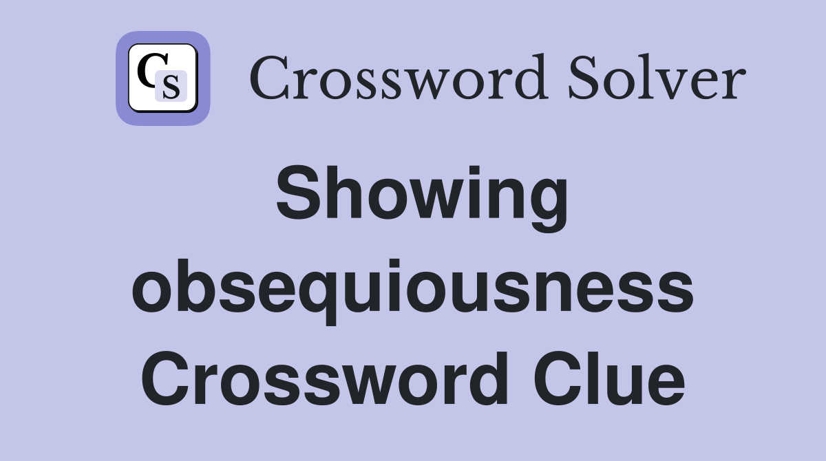 Showing obsequiousness Crossword Clue