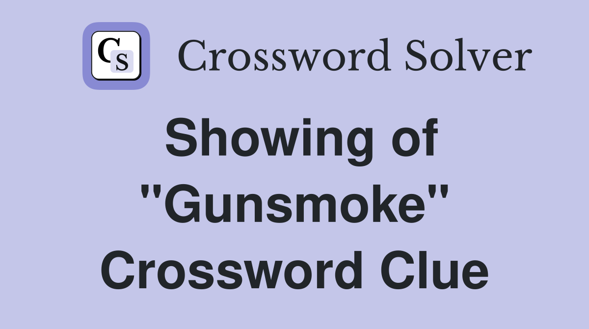 Showing of "Gunsmoke" Crossword Clue