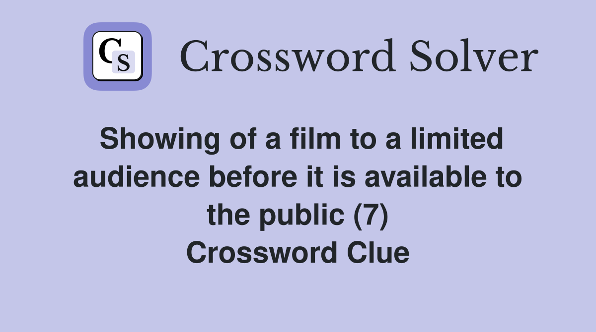 Showing of a film to a limited audience before it is available to the public (7) Crossword Clue