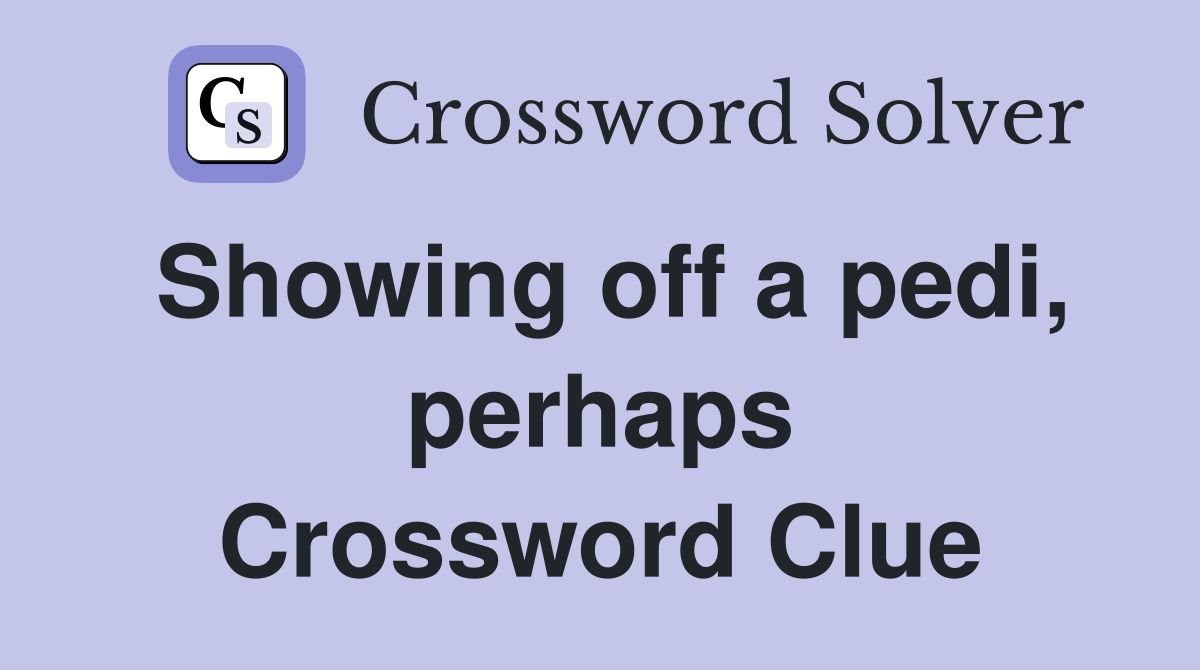 Showing off a pedi, perhaps Crossword Clue