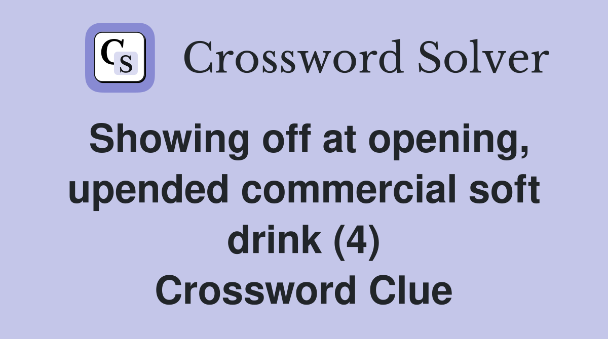 Showing off at opening, upended commercial soft drink (4) Crossword Clue