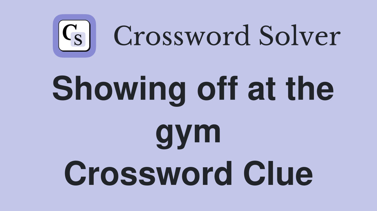 Showing off at the gym Crossword Clue