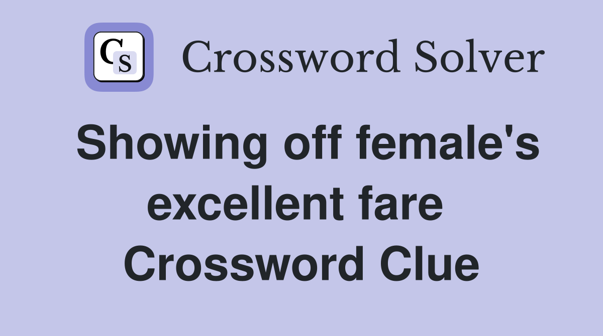 Showing off female's excellent fare  Crossword Clue