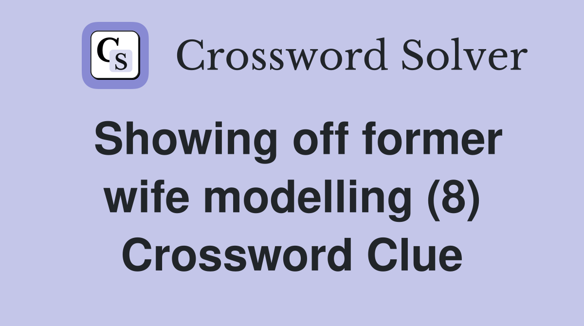 Showing off former wife modelling (8) Crossword Clue