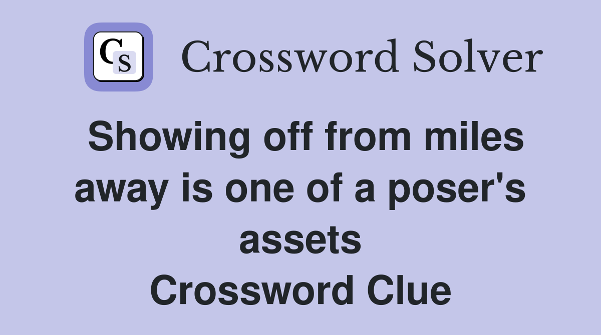 Showing off from miles away is one of a poser's assets Crossword Clue