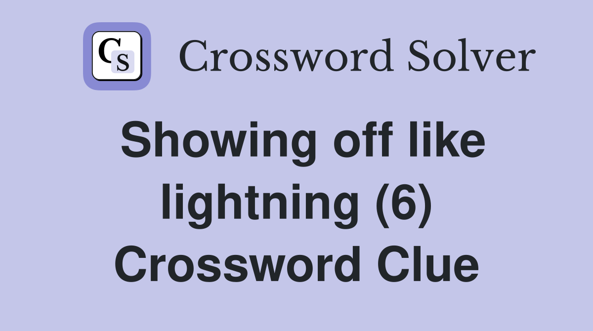 Showing off like lightning (6) Crossword Clue