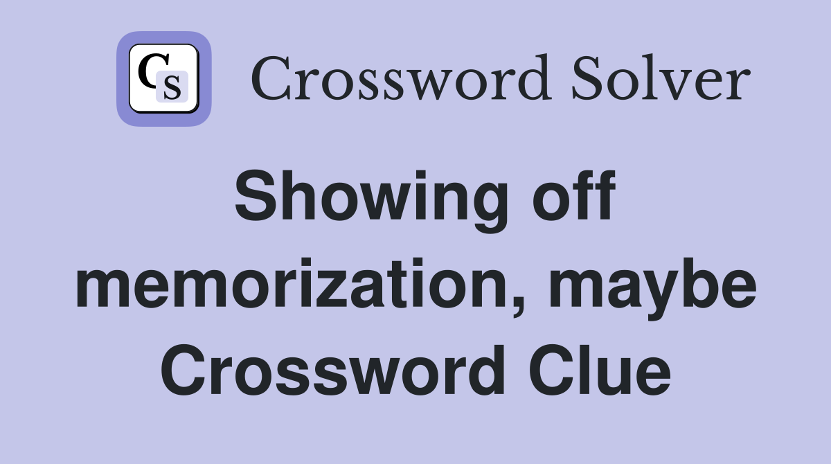 Showing off memorization, maybe Crossword Clue