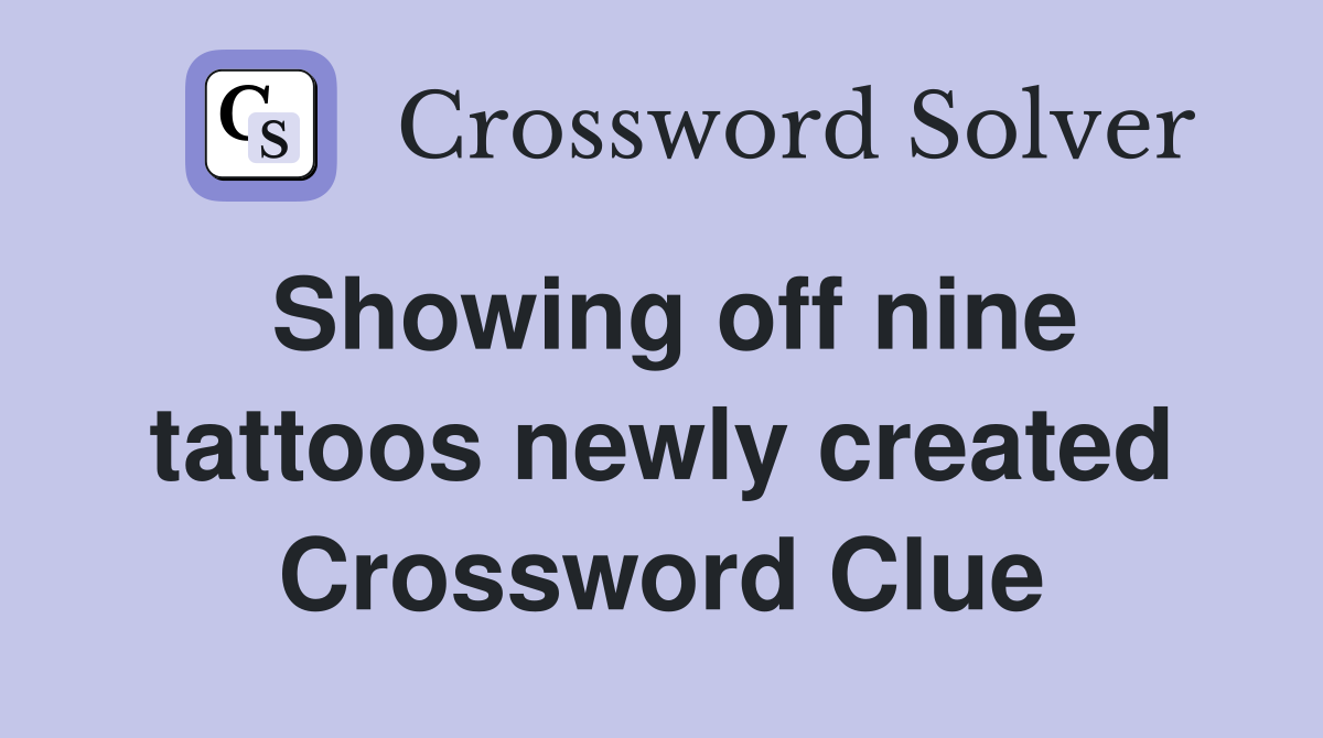 Showing off nine tattoos newly created Crossword Clue