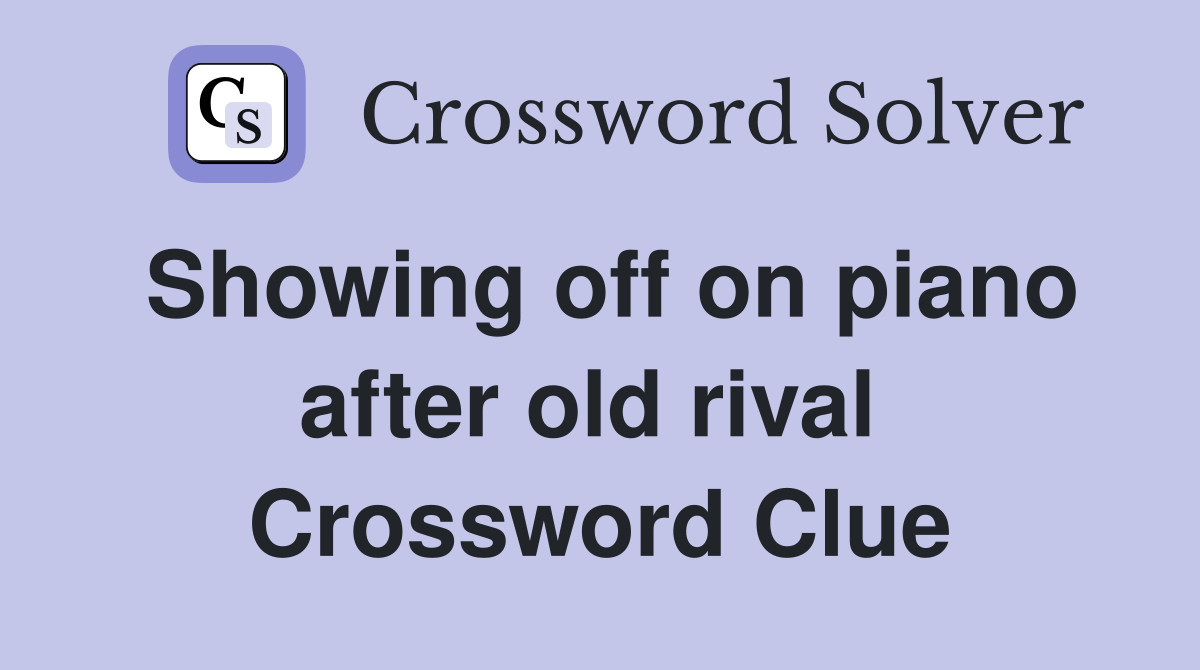 Showing off on piano after old rival  Crossword Clue