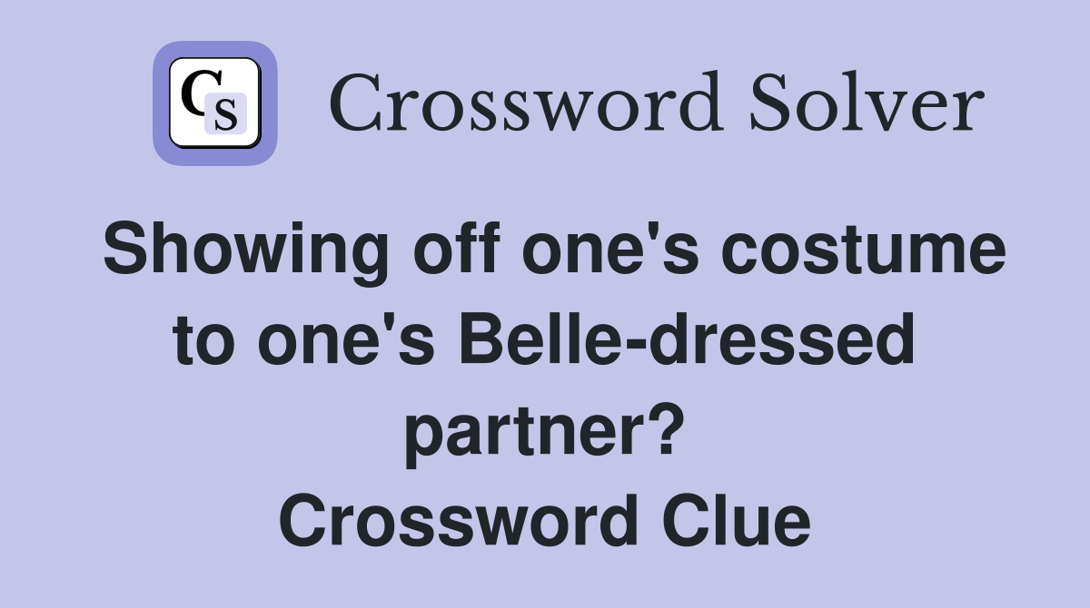 Showing off one's costume to one's Belle-dressed partner? Crossword Clue