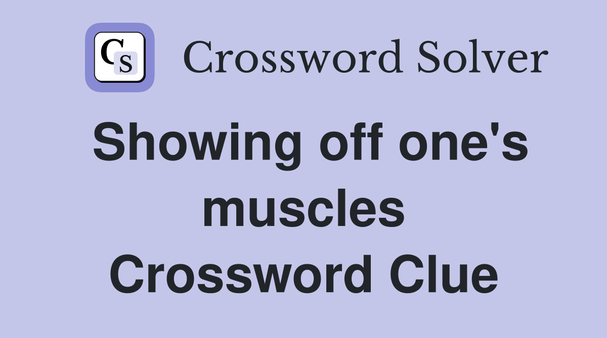 Showing off one's muscles Crossword Clue