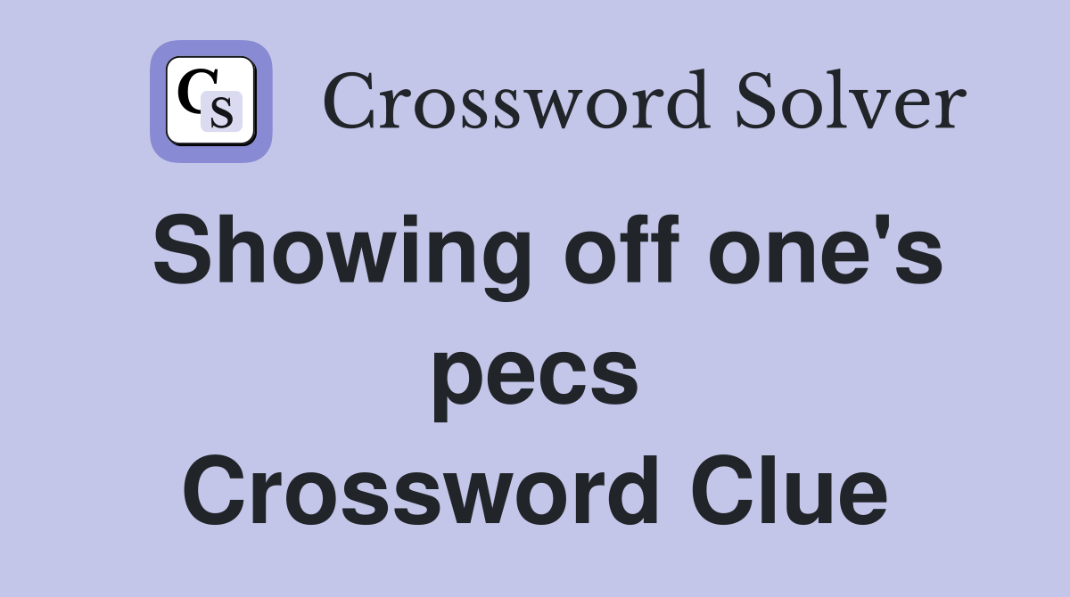 Showing off one's pecs Crossword Clue
