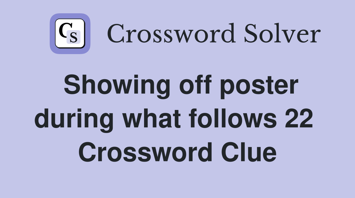 Showing off poster during what follows 22  Crossword Clue