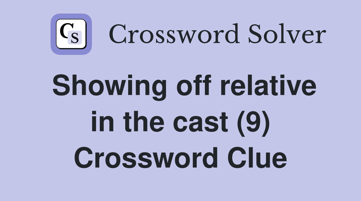 Showing off relative in the cast (9) Crossword Clue