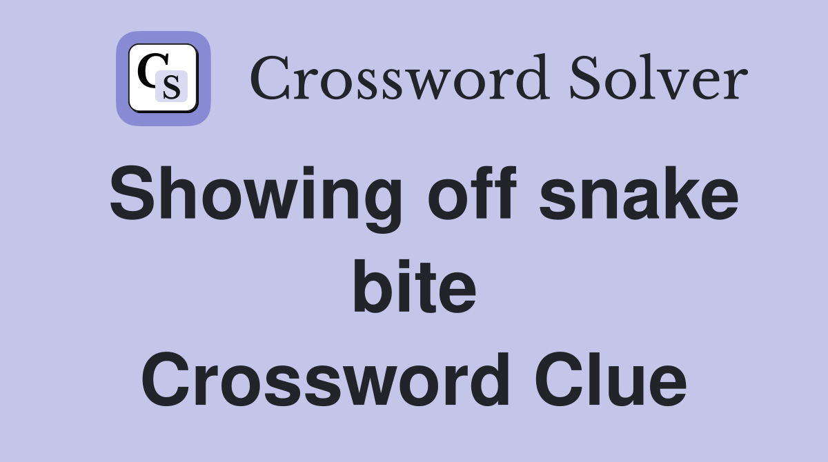 Showing off snake bite Crossword Clue