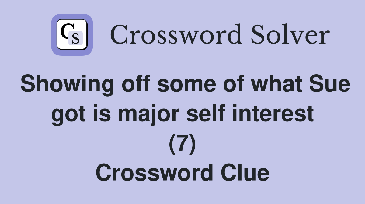 Showing off some of what Sue got is major self interest (7) Crossword Clue