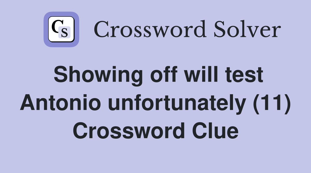 Showing off will test Antonio unfortunately (11) Crossword Clue