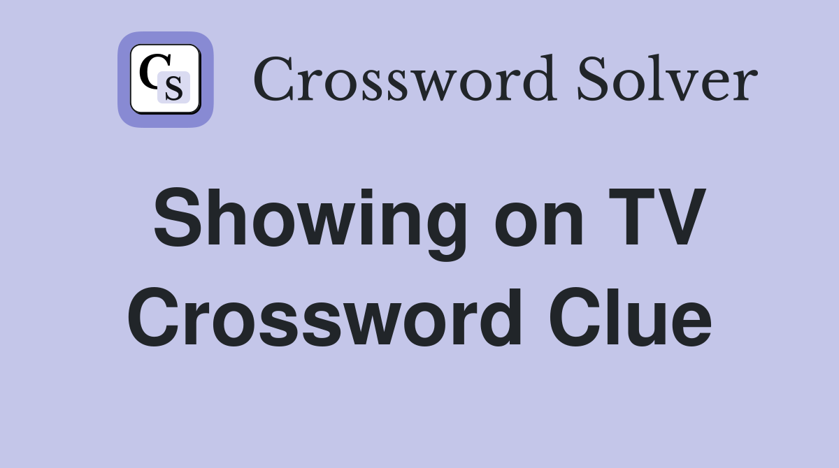 Showing on TV Crossword Clue