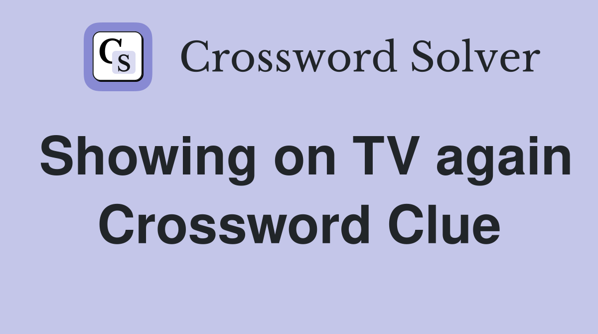Showing on TV again Crossword Clue
