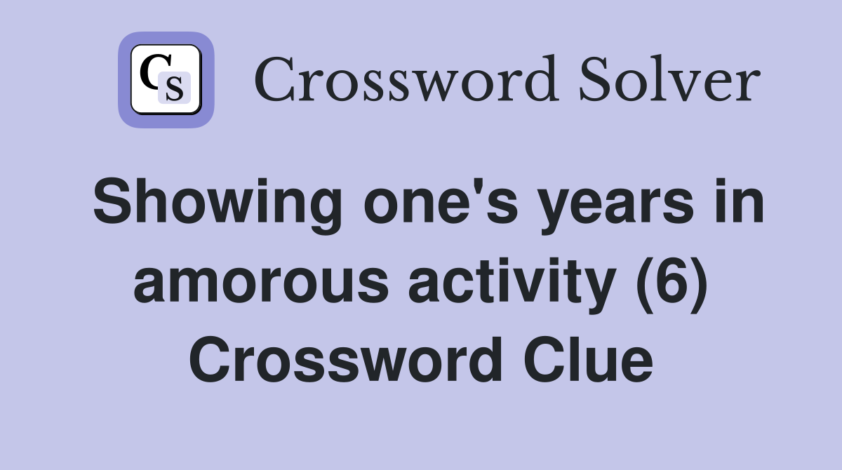 Showing one's years in amorous activity (6) Crossword Clue