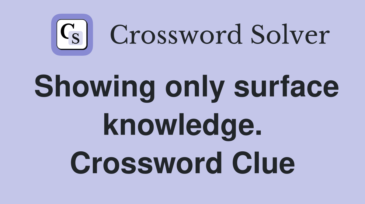 Showing only surface knowledge. Crossword Clue