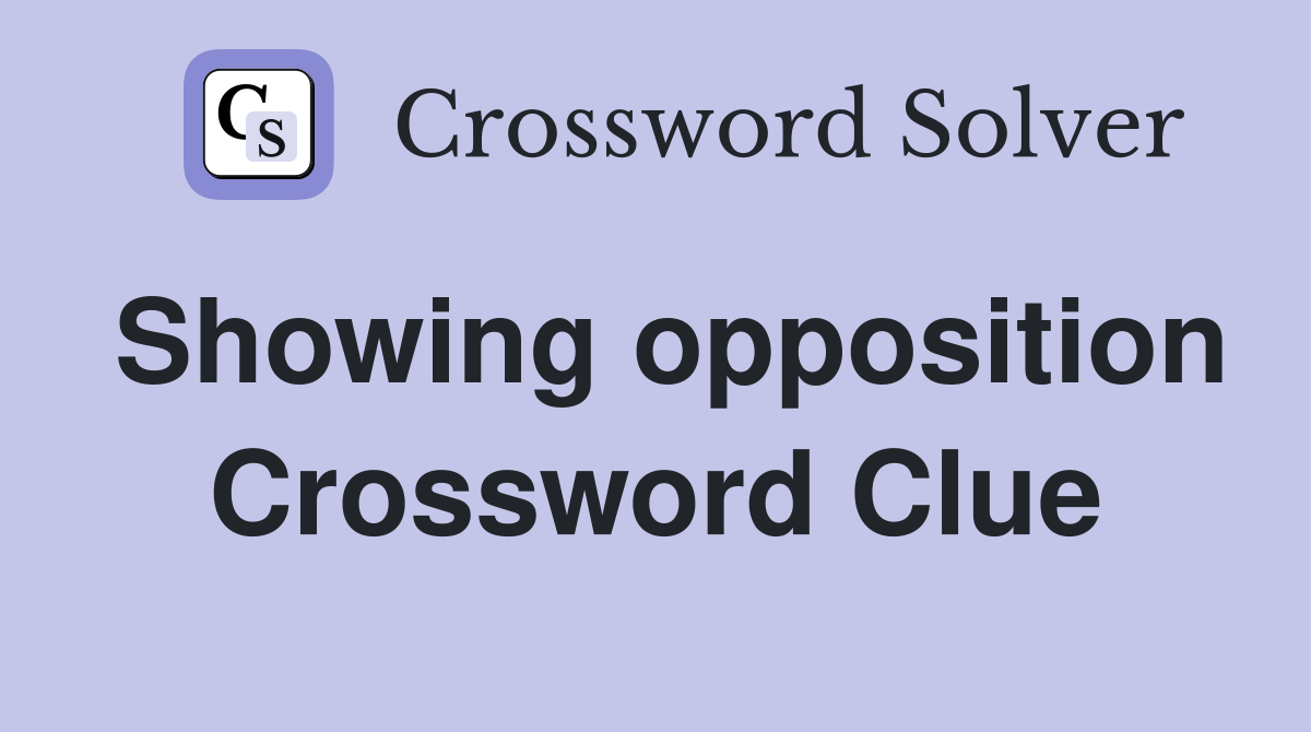 Showing opposition Crossword Clue