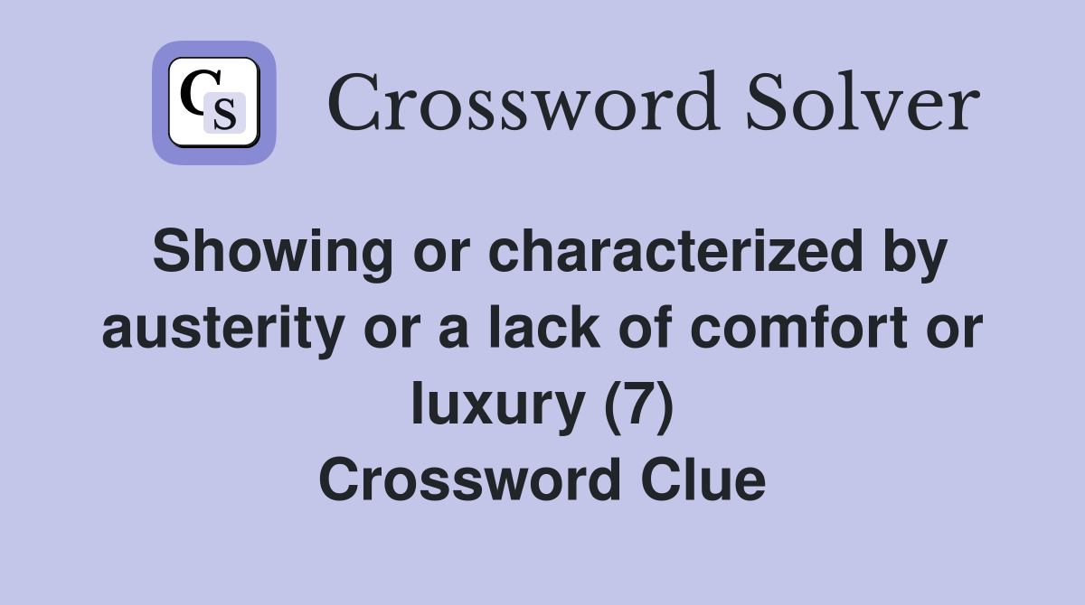 Showing or characterized by austerity or a lack of comfort or luxury (7) Crossword Clue