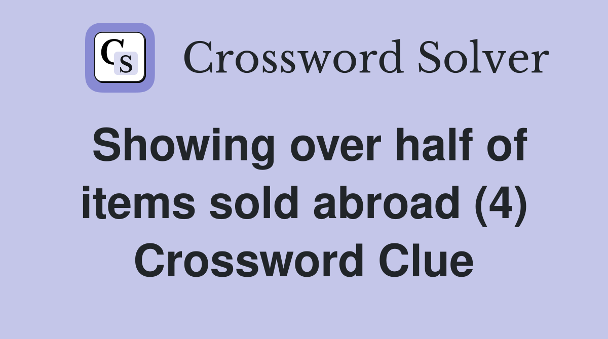 Showing over half of items sold abroad (4) Crossword Clue