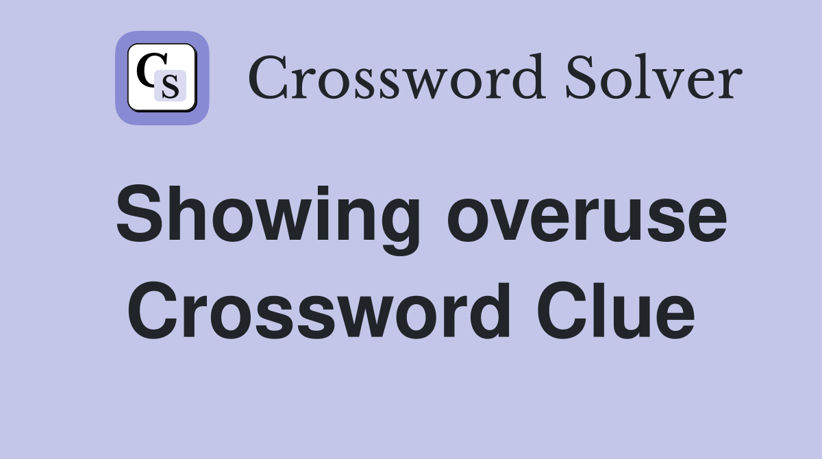 Showing overuse Crossword Clue