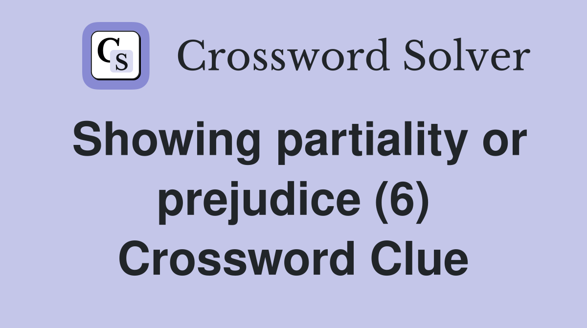 Showing partiality or prejudice (6) Crossword Clue