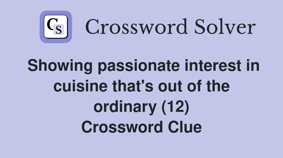 Showing passionate interest in cuisine that's out of the ordinary (12) Crossword Clue